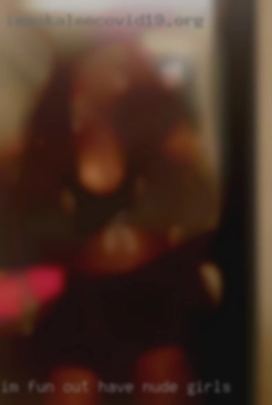 I'm have nude girls Fun Out Going Very Independent.