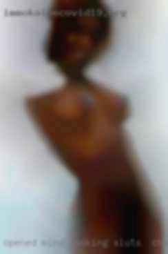 Opened mind, looking to have sluts in Channelview some fun.